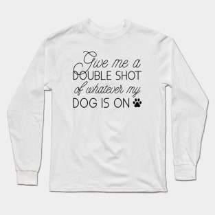 Give Me A Double Shot Long Sleeve T-Shirt